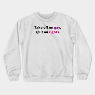 TAKE OFF ON GAY, SPLIT ON RIGHTS (Black with pink and purple) Crewneck Sweatshirt